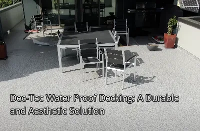 Dec-Tec Water Proof Decking: A Durable and Aesthetic Solution Dec-Tec Water Proof Decking: A Durable and Aesthetic Solution