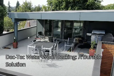 Dec-Tec Water Proof Decking: A Durable Solution Dec-Tec Water Proof Decking: A Durable Solution