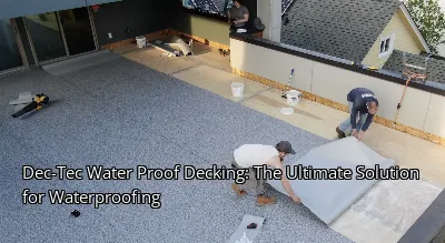 Dec-Tec Water Proof Decking: The Ultimate Solution for Waterproofing Dec-Tec Water Proof Decking: The Ultimate Solution for Waterproofing
