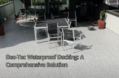 Dec-Tec Waterproof Decking: A Comprehensive Solution