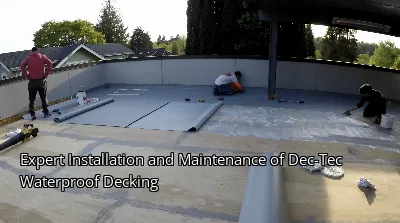 Expert Installation and Maintenance of Dec-Tec Waterproof Decking Expert Installation and Maintenance of Dec-Tec Waterproof Decking