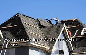 Composite Roofing: A Durable and Stylish Choice