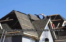Comprehensive Roofing Solutions Tailored to Mercer Island Comprehensive Roofing Solutions Tailored to Mercer Island