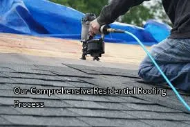 Our Comprehensive Residential Roofing Process Our Comprehensive Residential Roofing Process