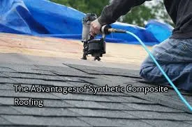 The Advantages of Synthetic Composite Roofing