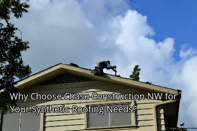 Why Choose Chase Construction NW for Your Synthetic Roofing Needs?